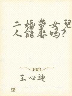 二婚带女儿的女人能娶吗?