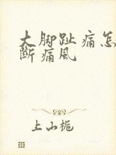 大脚趾痛怎么判断痛风