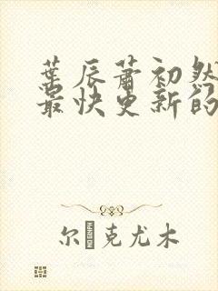 叶辰萧初然还有最快更新的章节吗