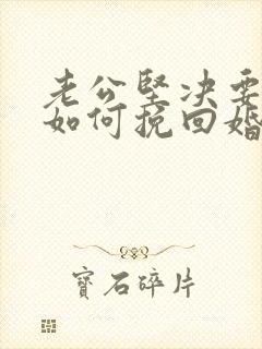 老公坚决要离婚如何挽回婚姻