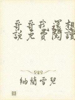 哥哥我还想要小说免费阅读