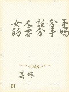 女人说分手是真的要分手吗