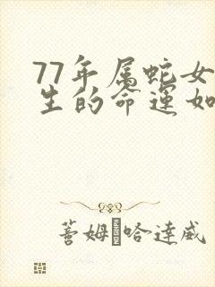 77年属蛇女一生的命运如何