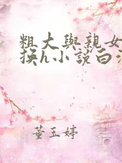 粗大与亲女伦交换h小说白洁