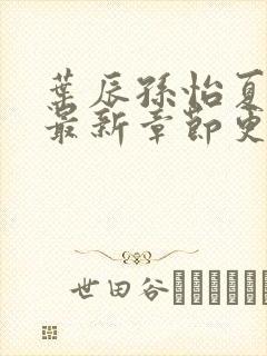 叶辰孙怡夏若雪最新章节更新