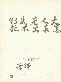 93岁老人大便拉不出来怎么办