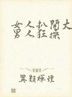 女人扒开大腿让男人狂操