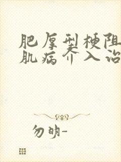 肥厚型梗阻性心肌病介入治疗