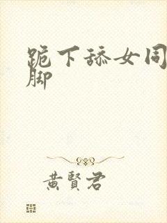 跪下舔女同学的脚