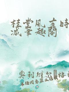 桂堂风有时无删减笔趣阁