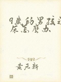 9岁的男孩还尿床怎么办