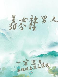 美女被男人桶爽30分钟