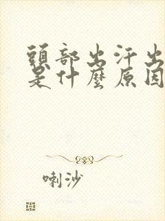 头部出汗出油多是什么原因,怎么治