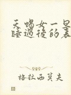 天蝎女一旦跟你睡过后的表现