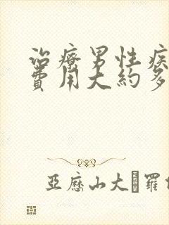 治疗男性疾病的费用大约多少