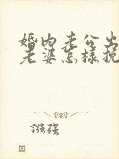 婚内老公出轨了老婆怎样挽回