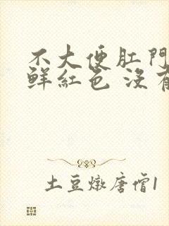 不大便肛门出血鲜红色 没有疼痛