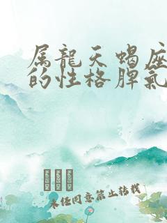 属龙天蝎座男生的性格脾气