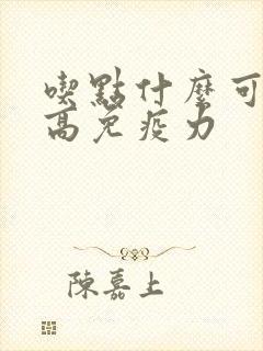 吃点什么可以提高免疫力