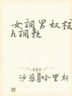 女调男奴校园高h调教