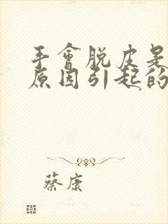 手会脱皮是什么原因引起的