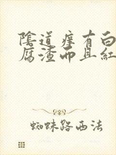 阴道痒有白色豆腐渣而且红肿