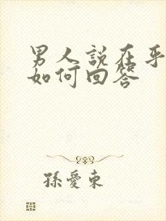 男人说在乎你 如何回答