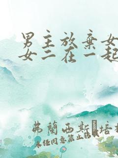 男主放弃女主跟女二在一起