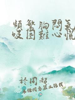 频繁胸闷气短呼吸困难心慌