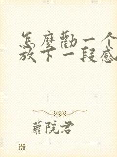 怎么劝一个女生放下一段感情