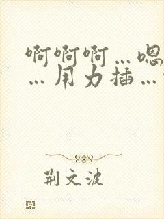 啊啊啊…嗯嗯嗯…用力插…啊啊啊