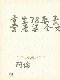 重生78娶青梅当老婆 全文免费阅读