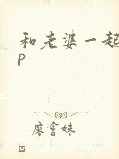 和老婆一起玩3p