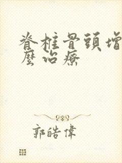 脊椎骨头增生怎么治疗