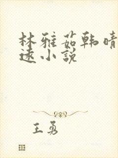 林雅茹韩晴霞张远小说