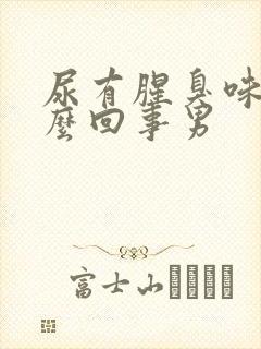 尿有腥臭味是怎么回事男