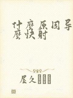 什么原因导致那么快射