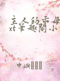 主人的乖母狗txt笔趣阁小说小说