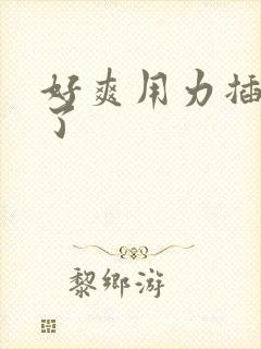 好爽用力插到底了