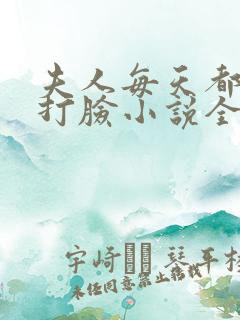 夫人每天都在线打脸小说全文在线阅读