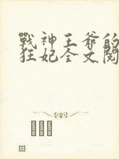 战神王爷的医品狂妃全文阅读