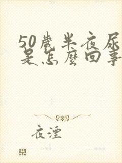 50岁半夜尿床是怎么回事