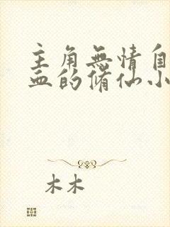 主角无情自私冷血的修仙小说