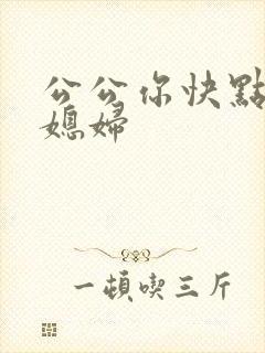 公公你快点操儿媳妇