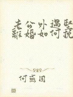 老公外遇坚决要离婚如何挽回