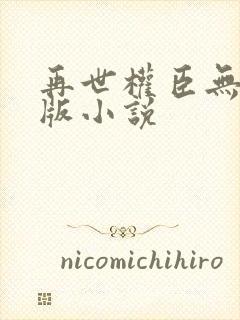 再世权臣无删减版小说