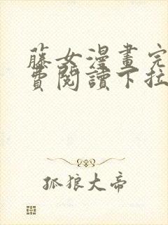 藤女漫画完整免费阅读下拉式六漫画