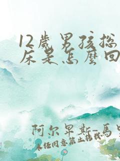 12岁男孩总尿床是怎么回事