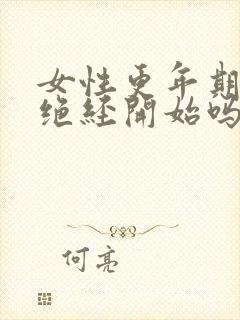 女性更年期是从绝经开始吗