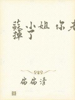 苏小姐 你老公掉了